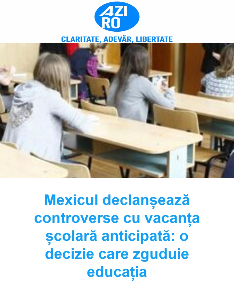 Mexicul declanșează controverse cu vacanța școlară anticipată: o decizie care zguduie educația