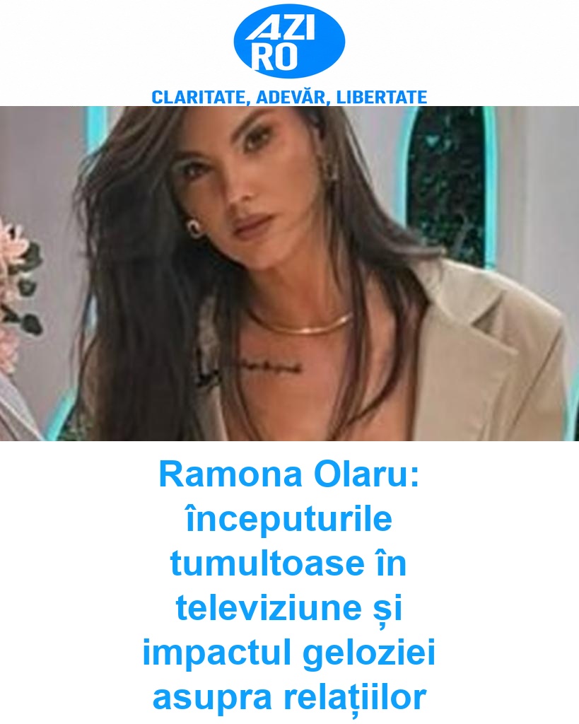 Ramona Olaru: începuturile tumultoase în televiziune și impactul geloziei asupra relațiilor