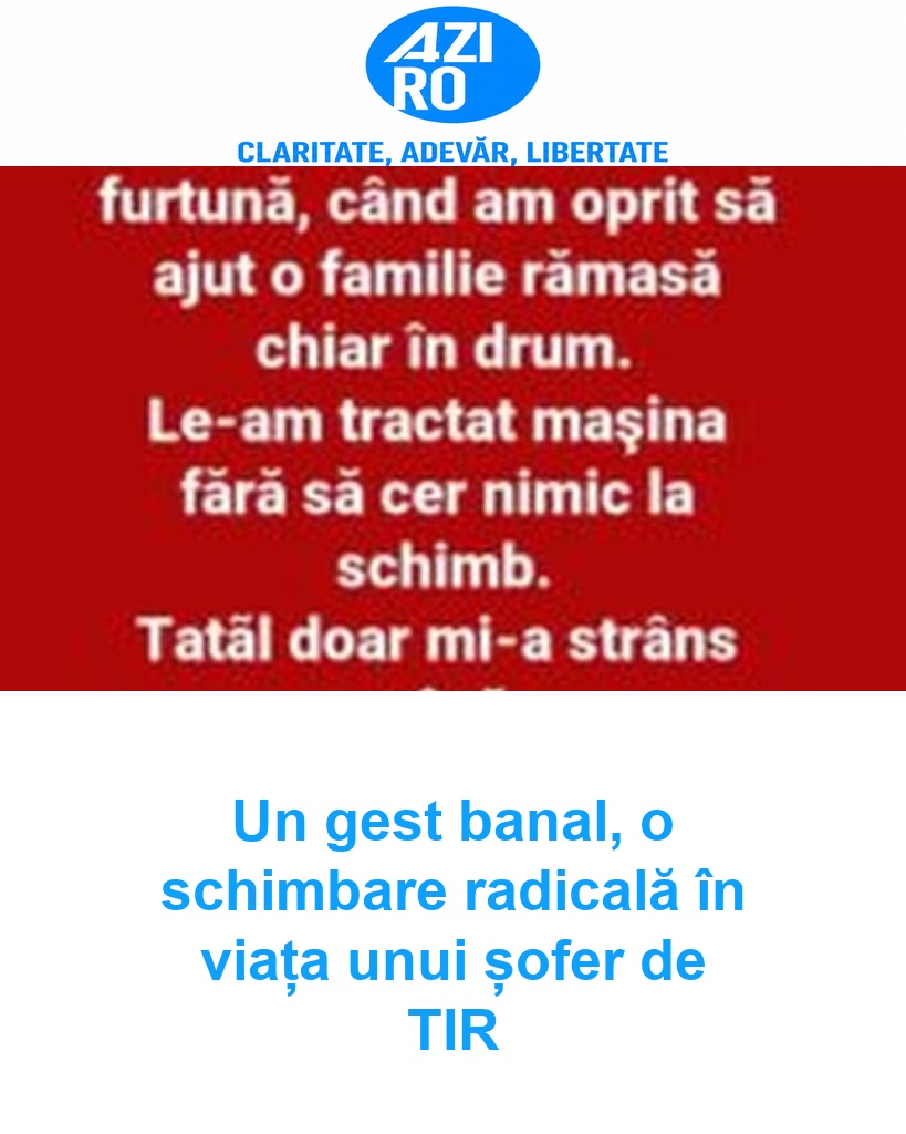 Un gest banal, o schimbare radicală în viața unui șofer de TIR