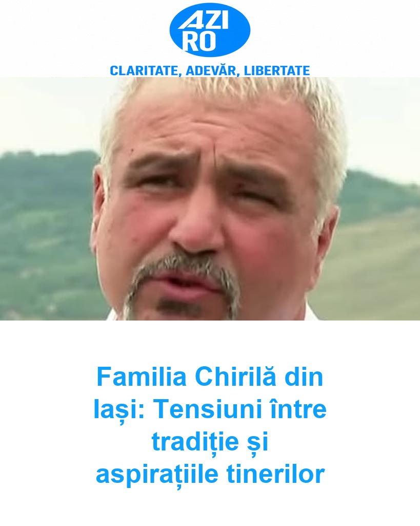 Familia Chirilă din Iași: Tensiuni între tradiție și aspirațiile tinerilor