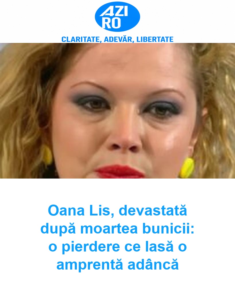 Oana Lis, devastată după moartea bunicii: o pierdere ce lasă o amprentă adâncă