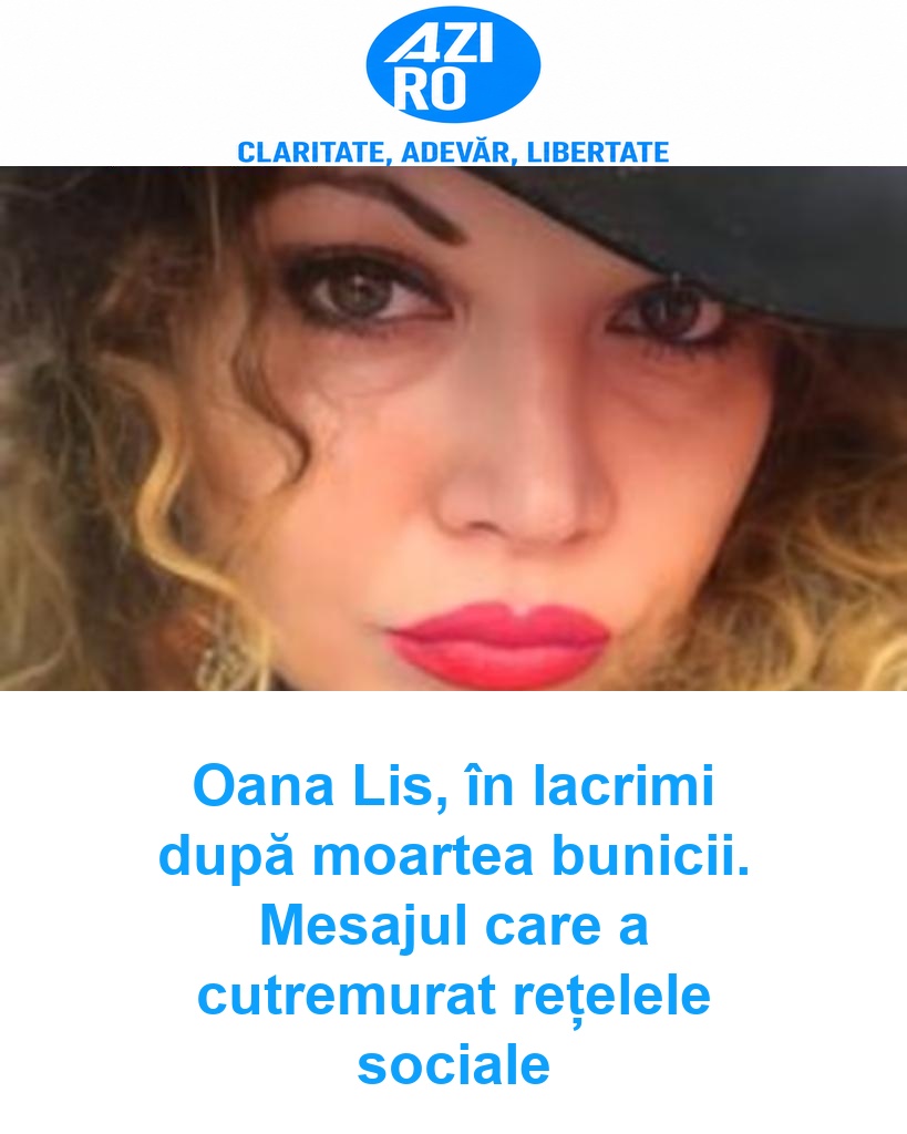 Oana Lis, în lacrimi după moartea bunicii. Mesajul care a cutremurat rețelele sociale