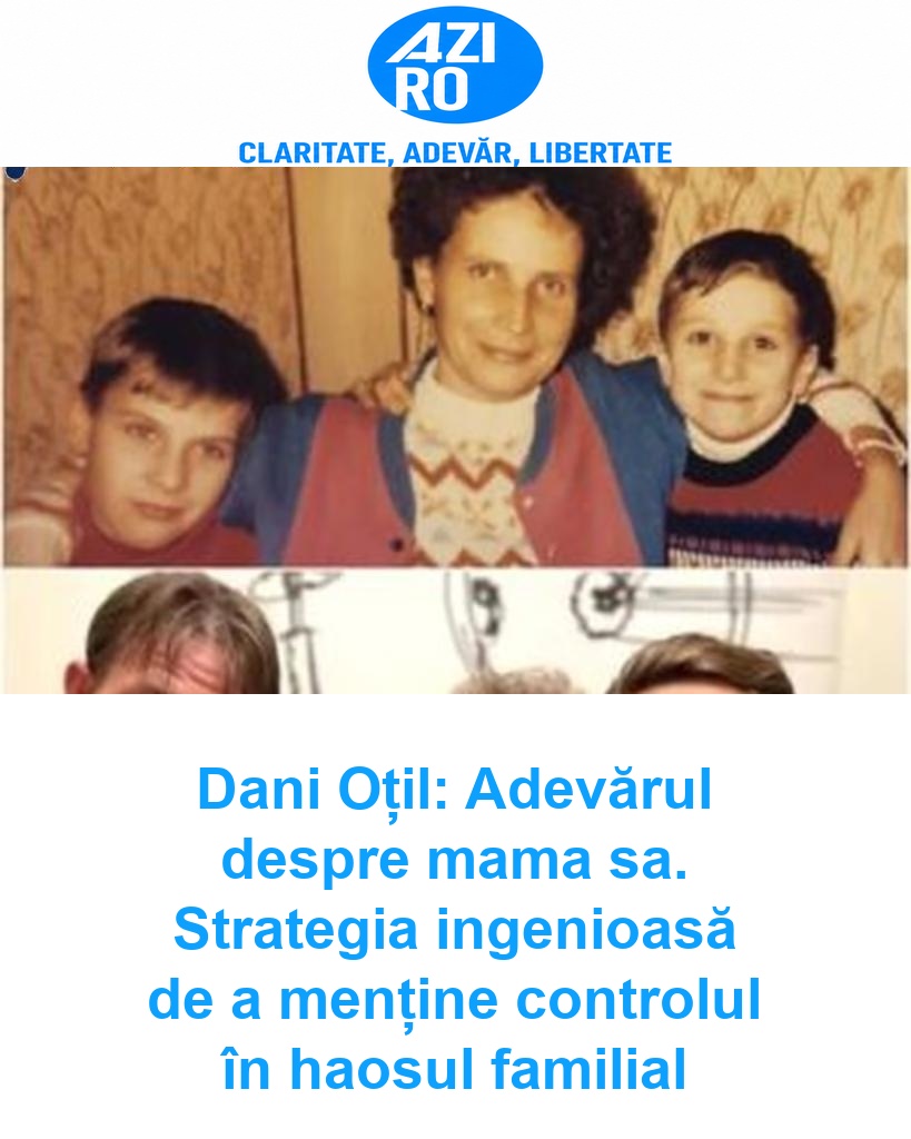 Dani Oțil: Adevărul despre mama sa. Strategia ingenioasă de a menține controlul în haosul familial