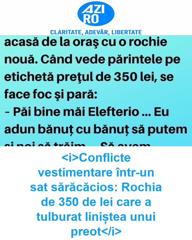 <i>Conflicte vestimentare într-un sat sărăcăcios: Rochia de 350 de lei care a tulburat liniștea unui preot</i>