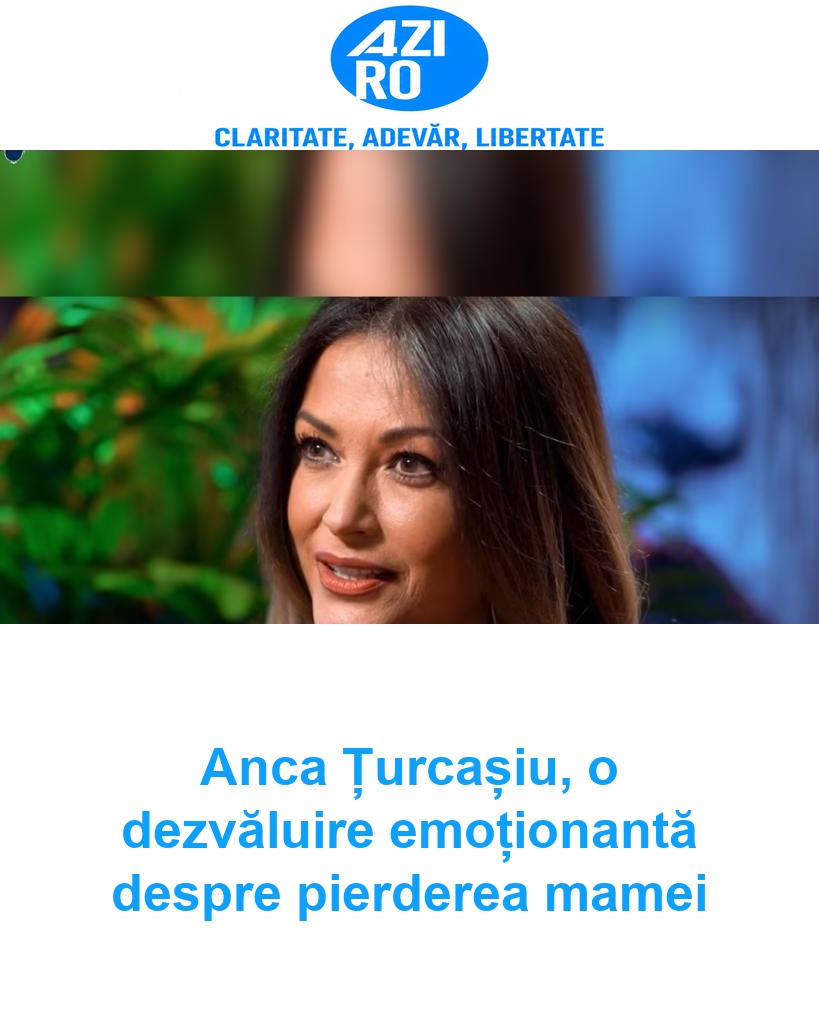 Anca Țurcașiu, o dezvăluire emoționantă despre pierderea mamei