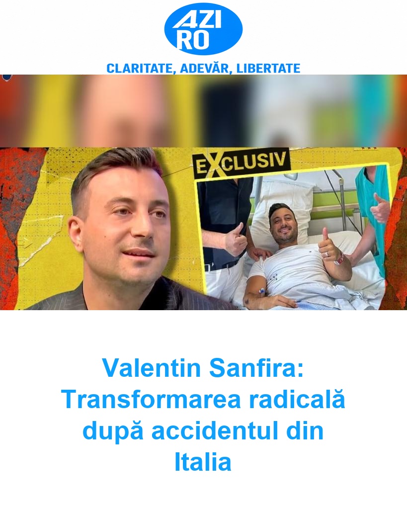 Valentin Sanfira: Transformarea radicală după accidentul din Italia