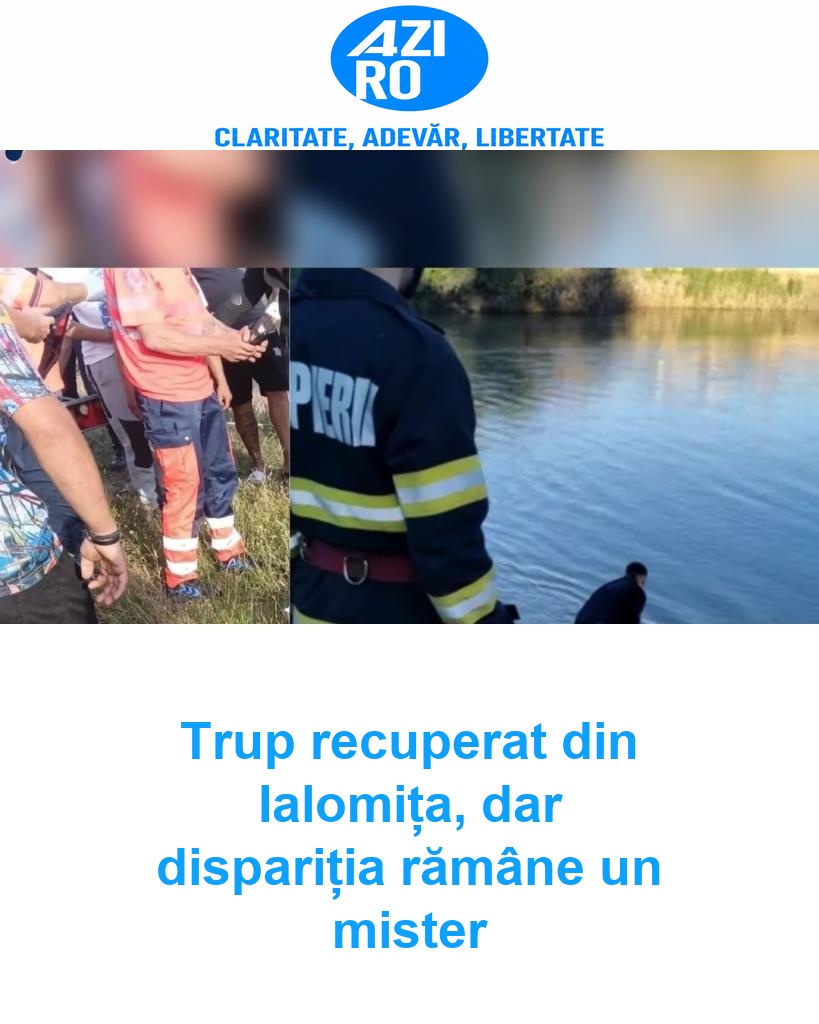 Trup recuperat din Ialomița, dar dispariția rămâne un mister