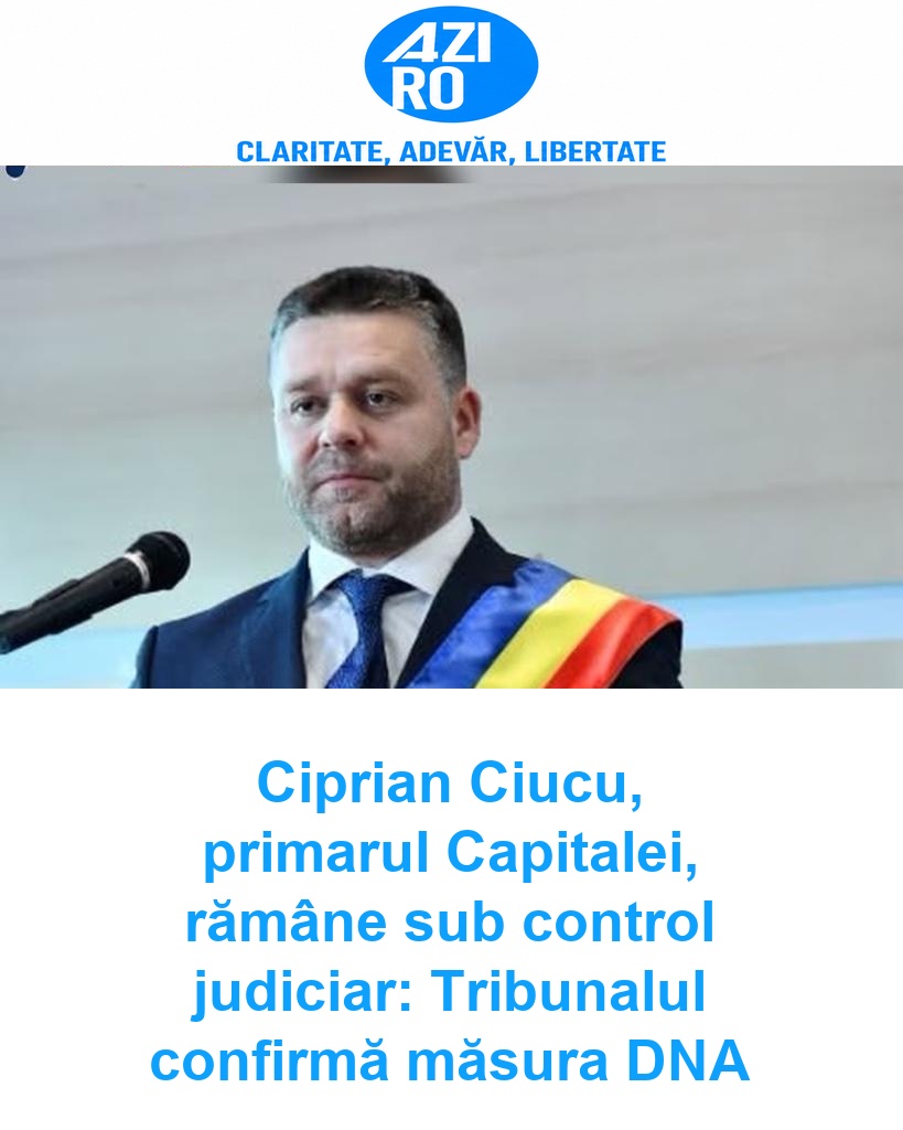 Ciprian Ciucu, primarul Capitalei, rămâne sub control judiciar: Tribunalul confirmă măsura DNA