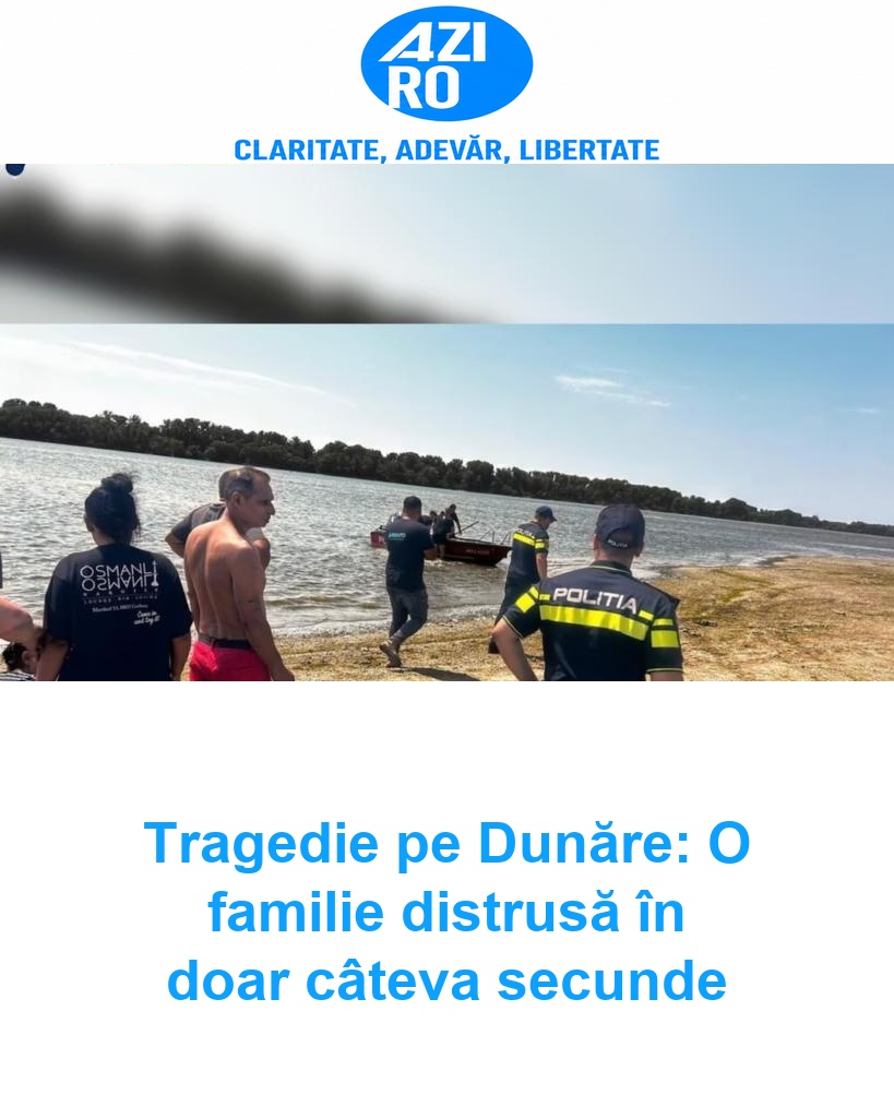 Tragedie pe Dunăre: O familie distrusă în doar câteva secunde