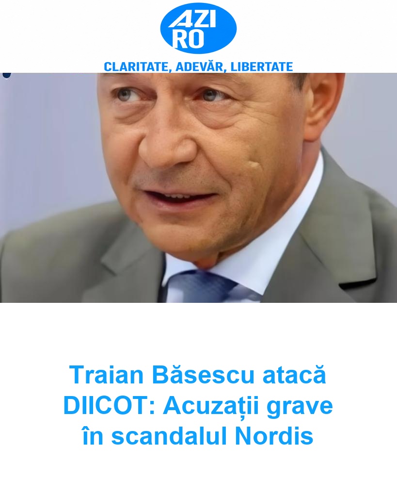 Traian Băsescu atacă DIICOT: Acuzații grave în scandalul Nordis