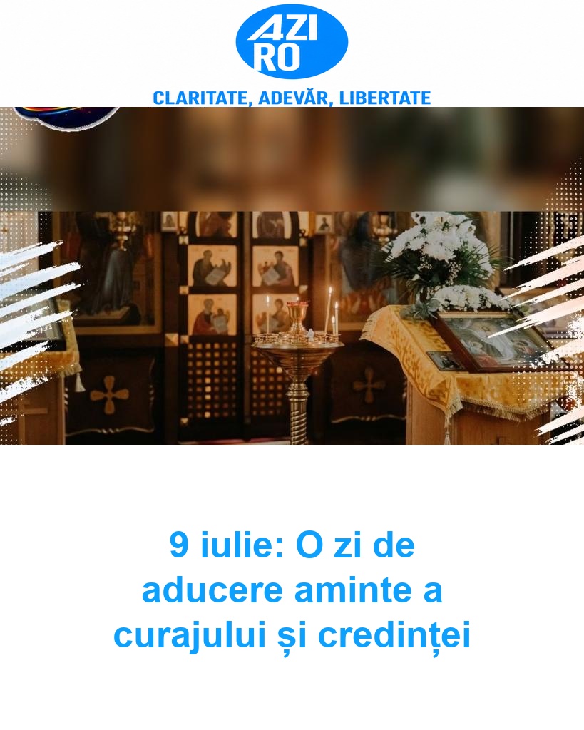 9 iulie: O zi de aducere aminte a curajului și credinței