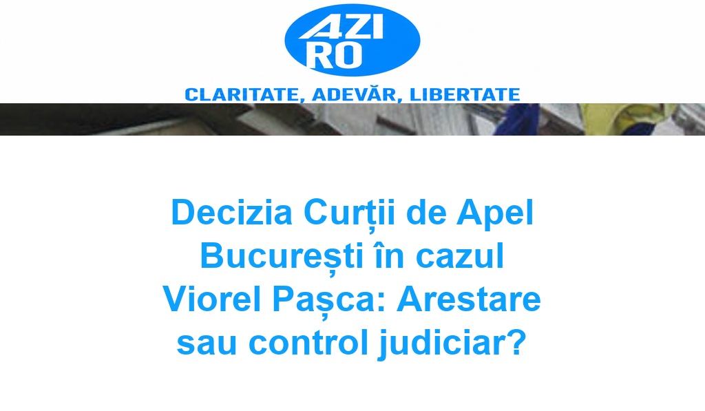 Decizia Curții de Apel București în cazul Viorel Pașca: Arestare sau control judiciar?