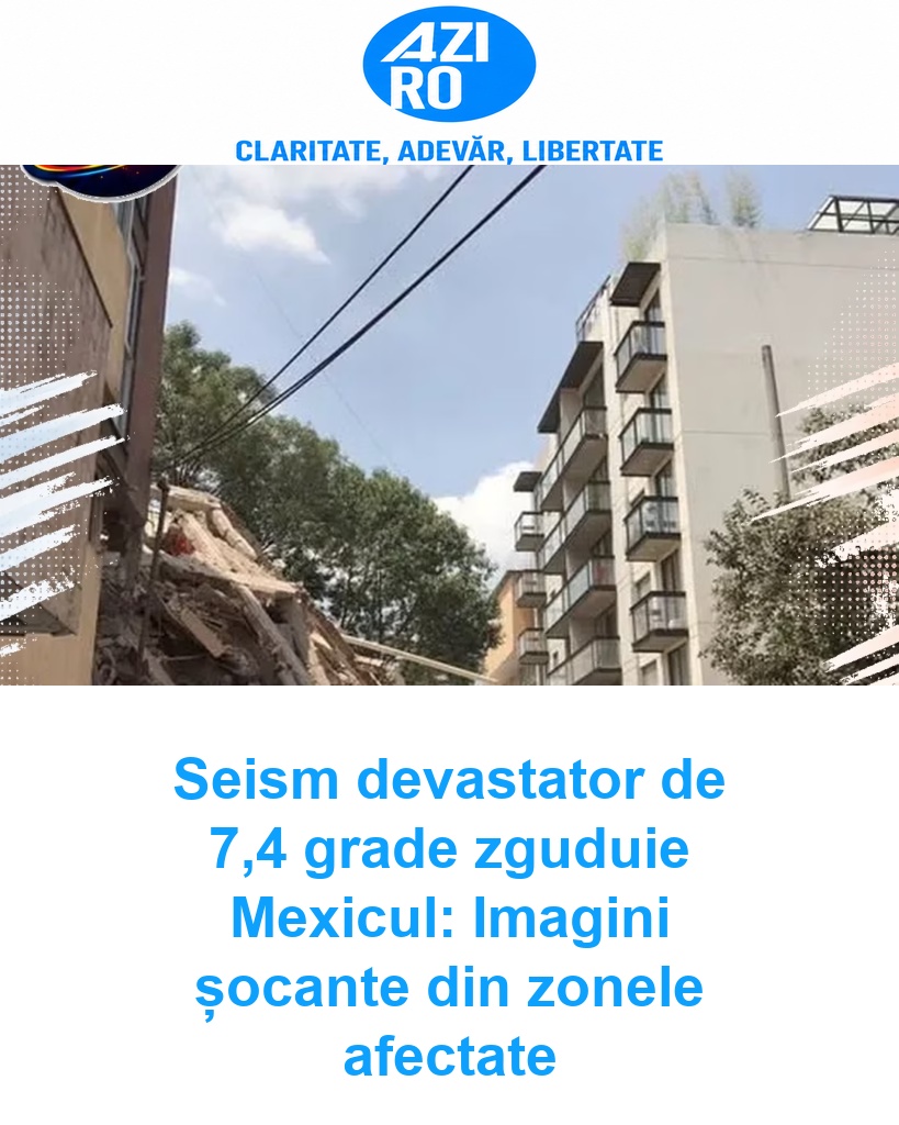 Seism devastator de 7,4 grade zguduie Mexicul: Imagini șocante din zonele afectate