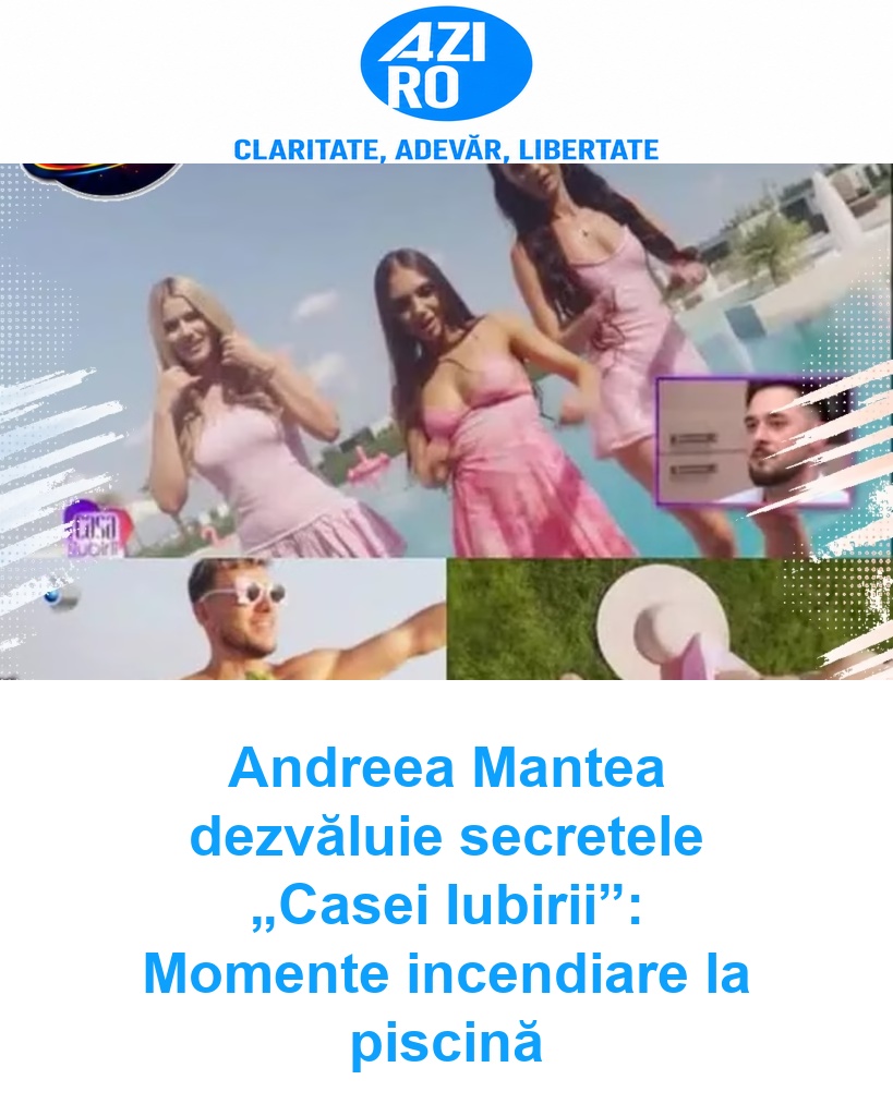 Andreea Mantea dezvăluie secretele „Casei Iubirii”: Momente incendiare la piscină