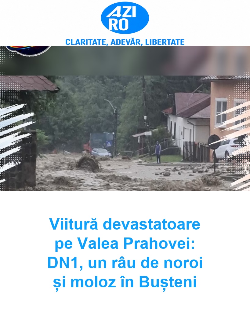 Viitură devastatoare pe Valea Prahovei: DN1, un râu de noroi și moloz în Bușteni