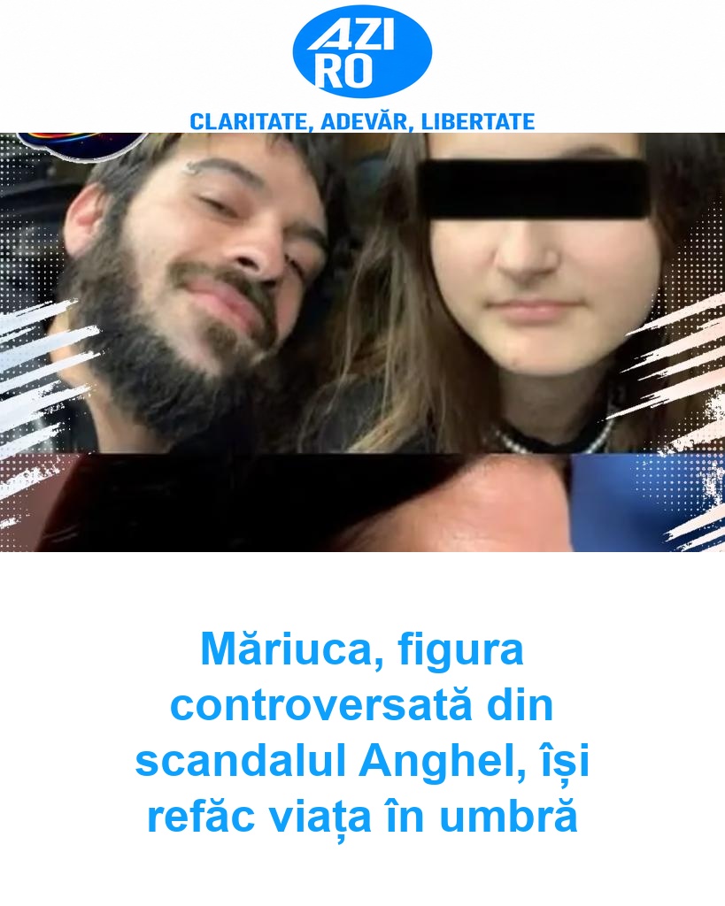 Măriuca, figura controversată din scandalul Anghel, își refăc viața în umbră