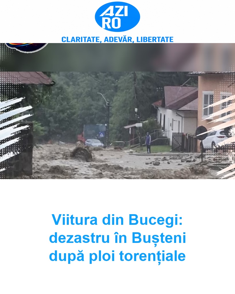 Viitura din Bucegi: dezastru în Bușteni după ploi torențiale