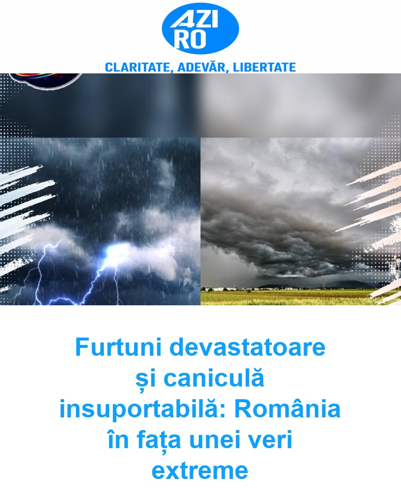 Furtuni devastatoare și caniculă insuportabilă: România în fața unei veri extreme