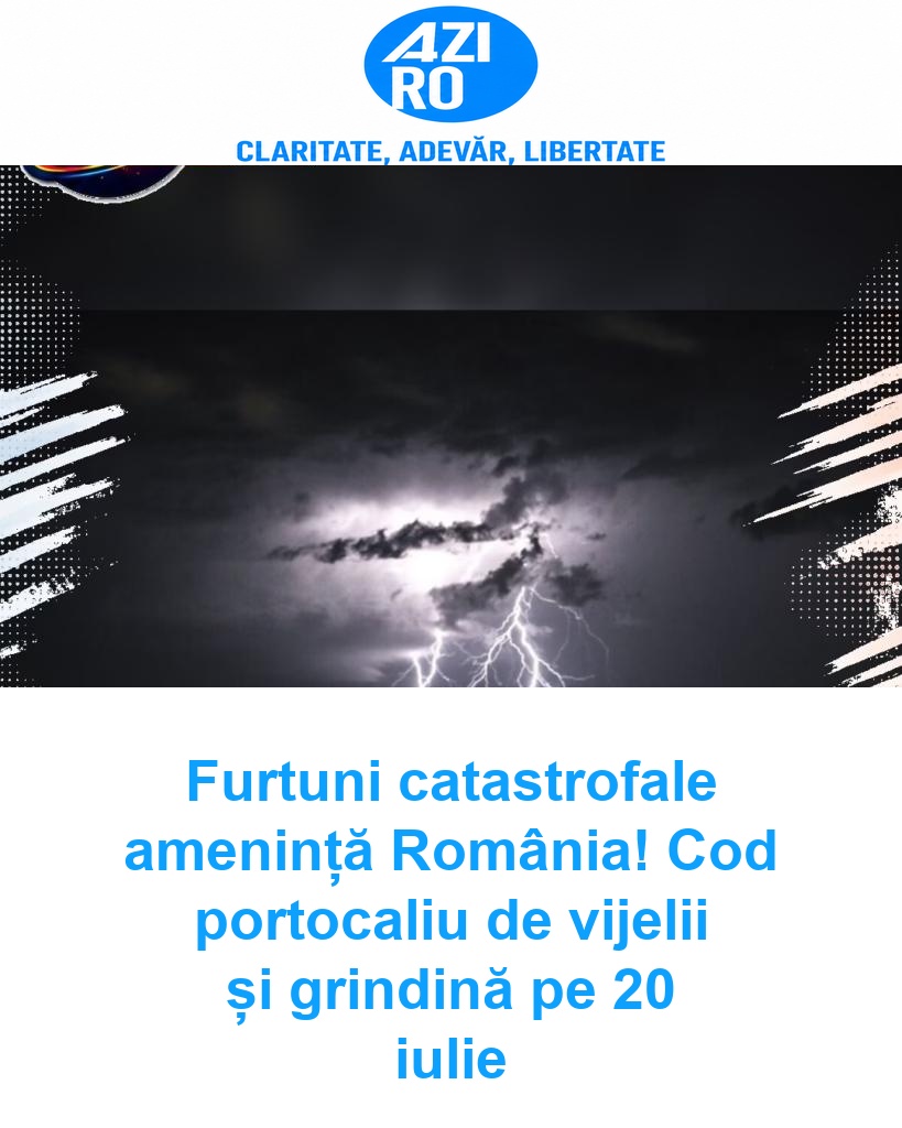 Furtuni catastrofale amenință România! Cod portocaliu de vijelii și grindină pe 20 iulie