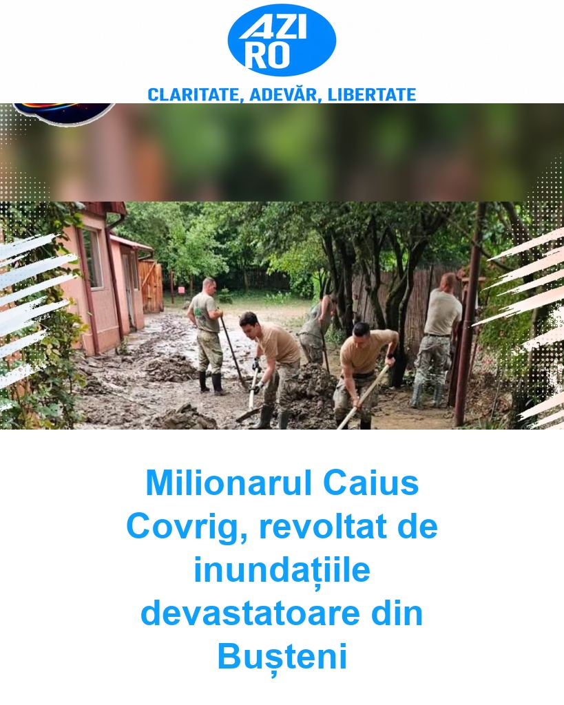 Milionarul Caius Covrig, revoltat de inundațiile devastatoare din Bușteni