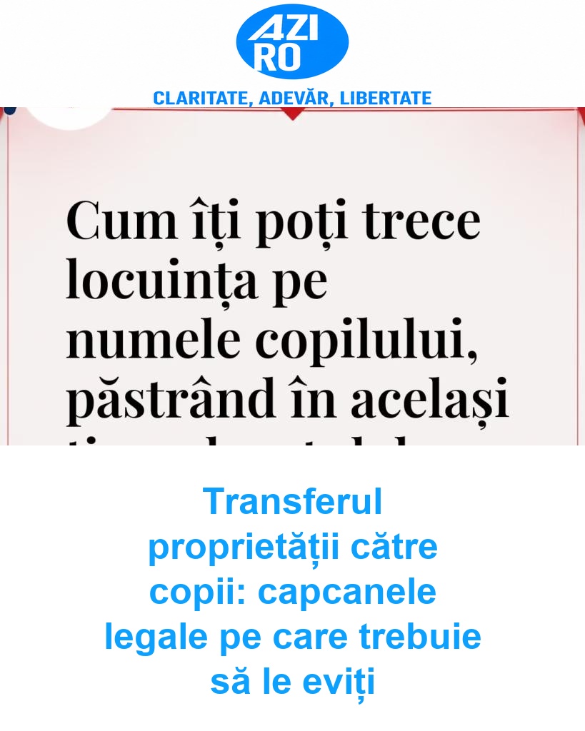 Transferul proprietății către copii: capcanele legale pe care trebuie să le eviți