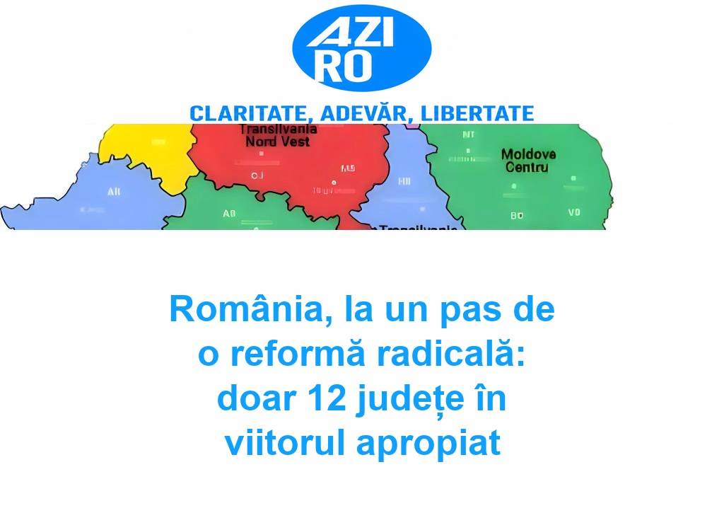 România, la un pas de o reformă radicală: doar 12 județe în viitorul apropiat