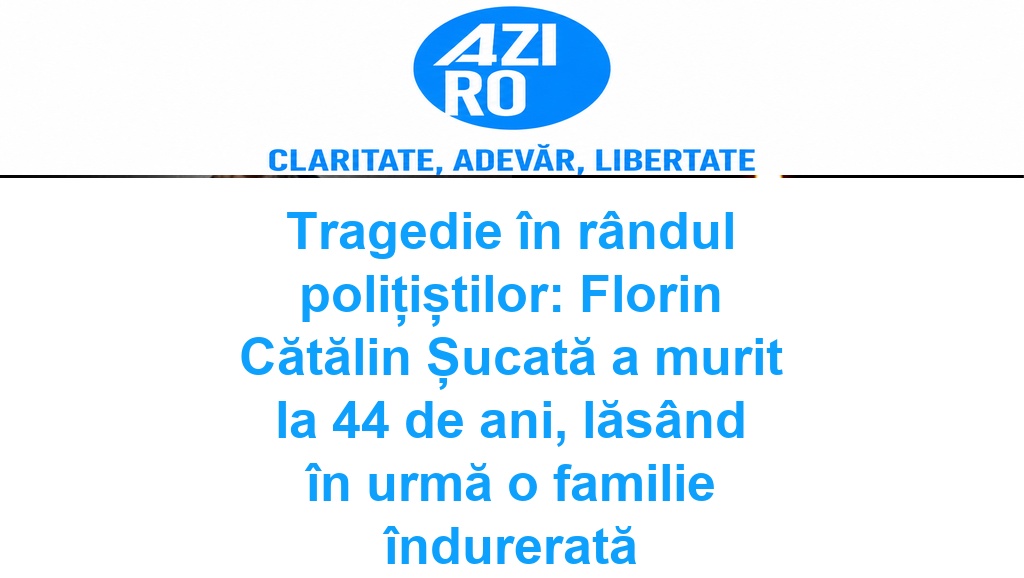 Tragedie în rândul polițiștilor: Florin Cătălin Șucată a murit la 44 de ani, lăsând în urmă o familie îndurerată