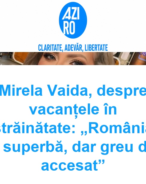 Mirela Vaida, despre vacanțele în străinătate: „România e superbă, dar greu de accesat”