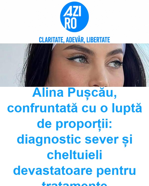 Alina Pușcău, confruntată cu o luptă de proporții: diagnostic sever și cheltuieli devastatoare pentru tratamente