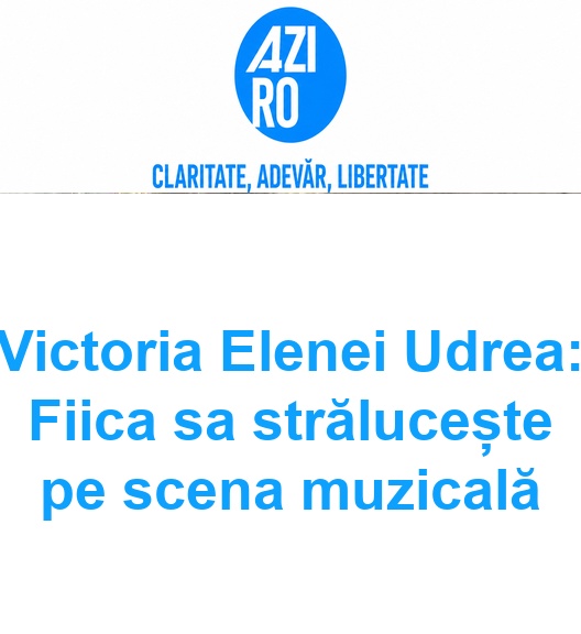 Victoria Elenei Udrea: Fiica sa strălucește pe scena muzicală