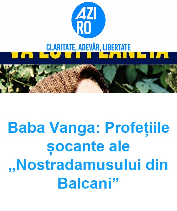 Baba Vanga: Profețiile șocante ale „Nostradamusului din Balcani”